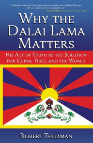 Title: Why the Dalai Lama Matters: His Act of Truth as the Solution for China, Tibet, and the World, Author: Robert Thurman