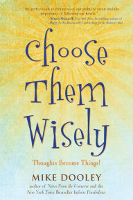 Title: Choose Them Wisely: Thoughts Become Things!, Author: Mike Dooley