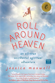 Title: Roll Around Heaven: An All-True Accidental Spiritual Adventure, Author: Jessica Maxwell