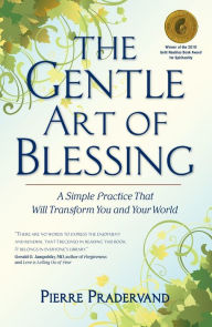 Title: The Gentle Art of Blessing: A Simple Practice That Will Transform You and Your World, Author: Pierre Pradervand