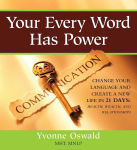 Alternative view 1 of Your Every Word Has Power: Change Your Language and Create a New Life in 21 Days