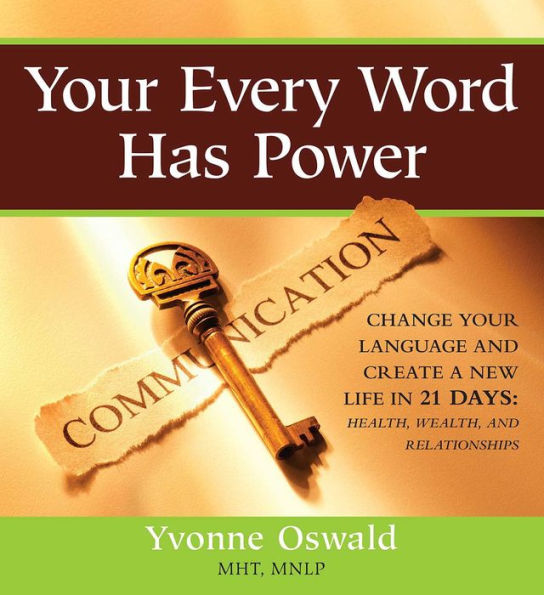 Your Every Word Has Power: Change Your Language and Create a New Life in 21 Days