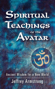 Title: Spiritual Teachings of the Avatar: Ancient Wisdom for a New World, Author: Jeffrey Armstrong