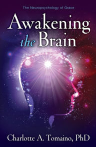 Title: Awakening the Brain: The Neuropsychology of Grace, Author: Charlotte A. Tomaino Ph.D.