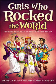 Title: Girls Who Rocked the World: Heroines from Joan of Arc to Mother Teresa, Author: Michelle Roehm McCann