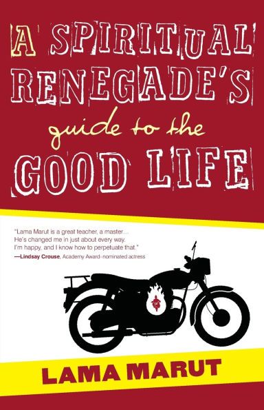 A Spiritual Renegade's Guide to the Good Life