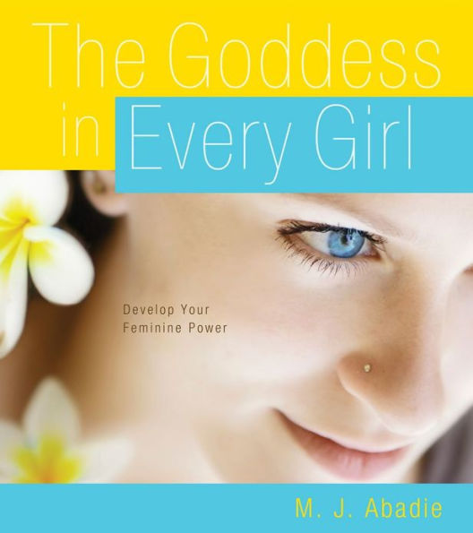 The Goddess in Every Girl: Develop Your Feminine Power