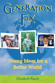Title: Generation Fix: Young Ideas for a Better World, Author: Elizabeth Rusch