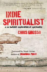 Title: Indie Spiritualist: A No Bullshit Exploration of Spirituality, Author: Chris Grosso