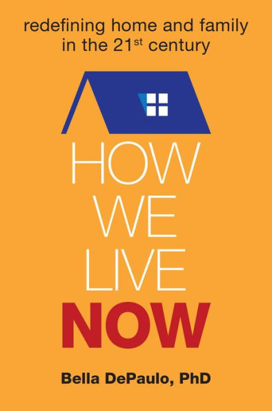 How We Live Now: Redefining Home and Family the 21st Century