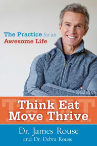 Title: Think Eat Move Thrive: The Practice for an Awesome Life, Author: James Rouse