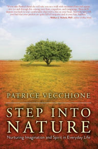 Title: Step into Nature: Nurturing Imagination and Spirit in Everyday Life, Author: Patrice Vecchione