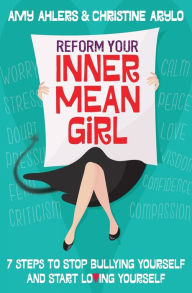 Title: Reform Your Inner Mean Girl: 7 Steps to Stop Bullying Yourself and Start Loving Yourself, Author: Amy Ahlers