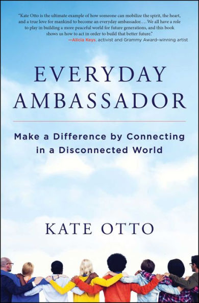 Everyday Ambassador: Make a Difference by Connecting Disconnected World