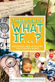 Title: The Book of What If...?: Questions and Activities for Curious Minds, Author: Matt Murrie