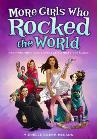 Title: More Girls Who Rocked the World: Heroines from Ada Lovelace to Misty Copeland, Author: Michelle Roehm McCann