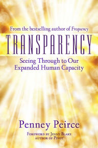 Title: Transparency: Seeing Through to Our Expanded Human Capacity, Author: Penney Peirce