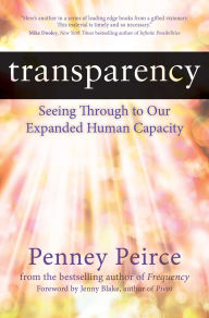 Title: Transparency: Seeing Through to Our Expanded Human Capacity, Author: Penney Peirce
