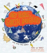 Title: Hey There, Earth Dweller!: Dive Into This World We Call Earth, Author: Marc ter Horst