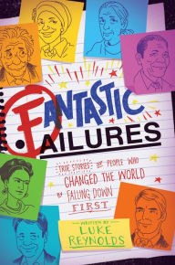 Title: Fantastic Failures: True Stories of People Who Changed the World by Falling Down First, Author: Luke Reynolds