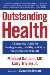 Title: Outstanding Health: A Longevity Guide for Staying Young, Healthy, and Sexy for the Rest of Your Life, Author: Michael Galitzer