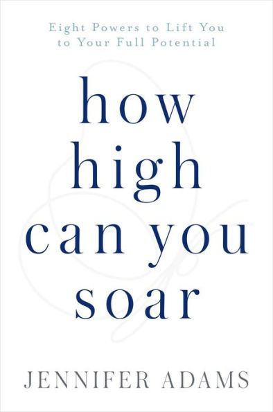 How High Can you Soar: Eight Powers to Lift your Full Potential