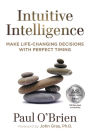 Intuitive Intelligence: Make Life-Changing Decisions With Perfect Timing