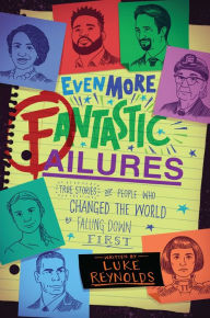 Title: Even More Fantastic Failures: True Stories of People Who Changed the World by Falling Down First, Author: Luke Reynolds