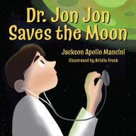 Title: Dr. Jon Jon Saves the Moon, Author: Jackson Apollo Mancini