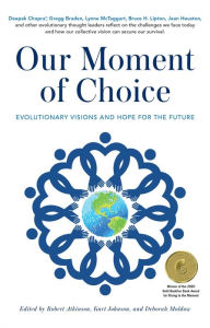 Download textbooks online free pdf Our Moment of Choice: Evolutionary Visions and Hope for the Future by Robert Atkinson, Kurt Johnson, Deborah Moldow