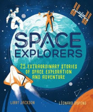 Title: Space Explorers: 25 Extraordinary Stories of Space Exploration and Adventure, Author: Libby Jackson