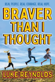 Title: Braver than I Thought: Real People. Real Courage. Real Hope., Author: Luke Reynolds