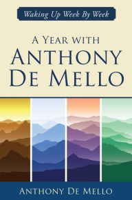 Title: A Year with Anthony De Mello: Waking Up Week by Week, Author: Anthony De Mello