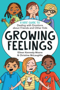 Title: Growing Feelings: A Kids' Guide to Dealing with Emotions about Friends and Other Kids, Author: Dr. Eileen Kennedy-Moore
