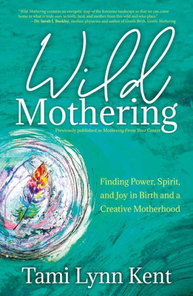 Wild Mothering: Finding Power, Spirit, and Joy Birth a Creative Motherhood