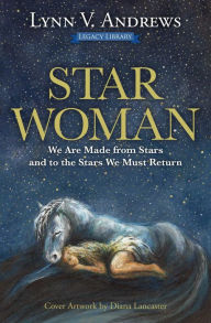 Title: Star Woman: We Are Made from Stars and to the Stars We Must Return, Author: Lynn V. Andrews