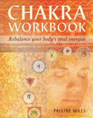 Title: Chakra Workbook: Rebalance Your Body's Vital Energies, Author: Pauline Wills