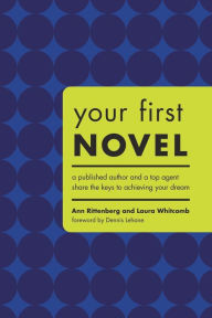 Title: Your First Novel: A Published Author and a Top Agent Share the Keys to Achieving Your Dream, Author: Ann Rittenberg