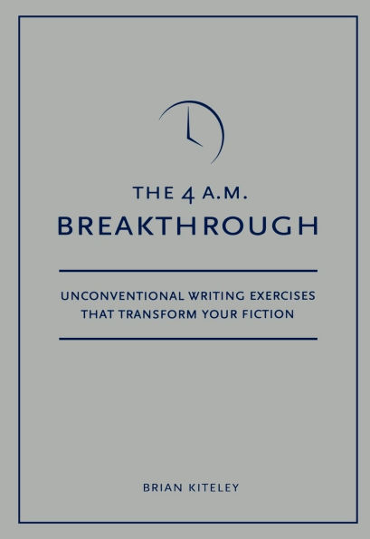 4 A.M. Breakthrough: Unconventional Writing Exercises That Transform Your Fiction