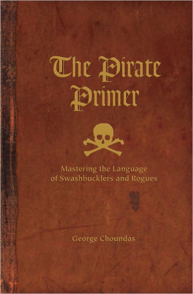 The Pirate Primer: Mastering the Language of Swashbucklers and Rogues (PagePerfect NOOK Book)