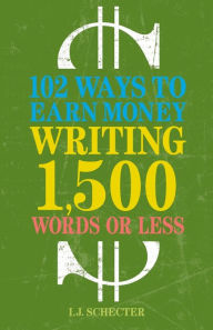 Title: 102 Ways to Earn Money Writing 1,500 Words or Less: The Ultimate Freelancer's Guide, Author: I.J. Schecter