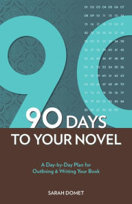 Title: 90 Days To Your Novel: A Day-by-Day Plan for Outlining & Writing Your Book, Author: Sarah Domet