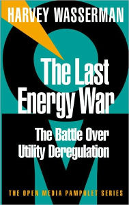 Title: The Last Energy War: The Battle over Utility Deregulation, Author: Harvey Wasserman