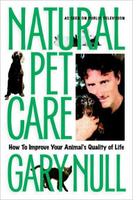 Title: Natural Pet Care: How to Improve Your Animal's Quality of Life, Author: Gary Null