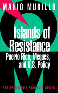 Title: Islands of Resistance: Puerto Rico, Vieques, and U. S. Policy / Edition 1, Author: Mario A. Murillo