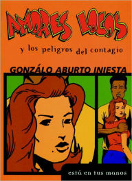 Title: Amores Locos y los Peligros del Contagio, Author: Gonzalo Aburto Iniesta