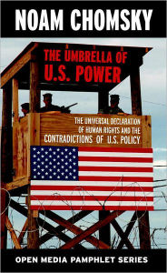 Title: The Umbrella of U.S. Power: The Universal Declaration of Human Rights and the Contradictions of U.S. Policy, Author: Noam Chomsky