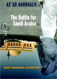 Title: The Battle for Saudi Arabia: Royalty, Fundamentalism, and Global Power, Author: As'Ad Abukhalil