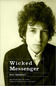 Title: Wicked Messenger: Bob Dylan and the 1960s; Chimes of Freedom, revised and expanded, Author: Mike Marqusee