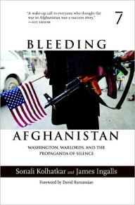 Title: Bleeding Afghanistan: Washington, Warlords, and the Propaganda of Silence, Author: Sonali Kolhatkar